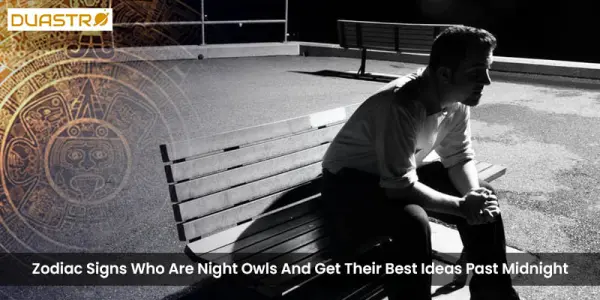 Zodiac Signs Who Are Night Owls And Get Their Best Ideas Past Midnight